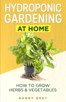 Hydroponic Gardening At Home: How To Grow Herbs & Vegetables B08F6Y3RQ4 Book Cover