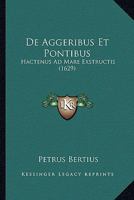 De Aggeribus Et Pontibus: Hactenus Ad Mare Exstructis (1629) 116646380X Book Cover