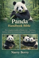 PANDA HANDBOOK BIBLE: The Complete Guide to Panda Care – Nutrition, Habitat, Behavior, Conservation, and Health Support B0GG1HCL5K Book Cover