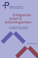 Erfolgreiche Arbeit in Aufsichtsgremien: Die Tätigkeit als Beirat, Aufsichtsrat, Verwaltungsrat richtig verstanden (Ratgeber professionelle Unternehmensführung) B0GMKHCZ4K Book Cover