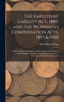 The Employers' Liability Act, 1880, and the Workmen's Compensation Acts, 1897 & 1900: With the Statutes Relating to and Cases Decided On These Acts in ... The Rules of Procedure Thereunder, and Forms B0BM8FTQ5C Book Cover