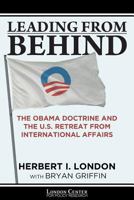 Leading From Behind: The Obama Doctrine and the U.S. Retreat From International Affairs 0692839216 Book Cover