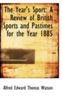 The Year's Sport: A Review of British Sports and Pastimes for the Year, 1885 (Classic Reprint) 0469498382 Book Cover