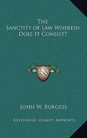 The Sanctity of Law Wherein Does It Consist? 1163324086 Book Cover