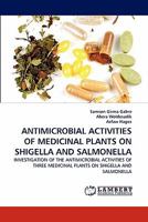 ANTIMICROBIAL ACTIVITIES OF MEDICINAL PLANTS ON SHIGELLA AND SALMONELLA: INVESTIGATION OF THE ANTIMICROBIAL ACTIVITIES OF THREE MEDICINAL PLANTS ON SHIGELLA AND SALMONELLA 384338746X Book Cover