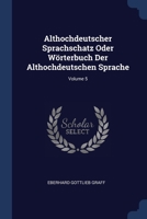 Althochdeutscher Sprachschatz Oder Wörterbuch Der Althochdeutschen Sprache, Volume 5... 1377123138 Book Cover