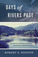 Days of Rivers Past: Reflections on British Columbia's Recreational Steelhead Fishery 1771602201 Book Cover