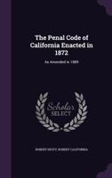 The Penal Code of California Enacted in 1872: As Amended in 1889 1018524614 Book Cover