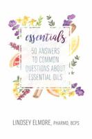 Essentials: 50 Answers to Common Questions about Essential Oils 0998853429 Book Cover