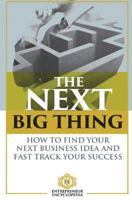 The Next Big Thing: How To Find Your Next Business Idea and Fast Track Your Success 1978296134 Book Cover
