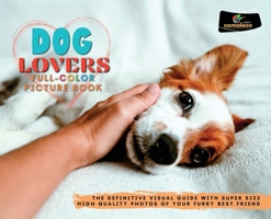 Dog Lovers Full-Color Pictures Book: The Definitive Visual Guide with Super Size High Quality Photos of Your Furry Best Friend 1802995277 Book Cover