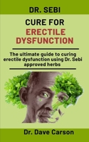 Dr. Sebi Cure For Erectile Dysfunction: The Ultimate Guide To Curing Erectile Dysfunction Using Dr. Sebi Approved Herbs null Book Cover