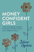 Money Confident Girls: A Parent's Roadmap to Raising Financially Confident Children (From Toddlers to Teens) B0CRWZ8YQ8 Book Cover