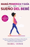 Mam� primeriza y gu�a del sue�o del beb�- 2 libros en 1: Gu�a mensual de 9 meses de embarazo y reci�n nacido. Haz que tu beb� duerma por la noche sin llorar y disfruta de una maternidad plena 1648661491 Book Cover