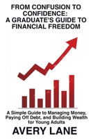 From Confusion to Confidence: A Graduate’s Guide to Financial Freedom: A Simple Guide to Managing Money, Paying Off Debt, and Building Wealth for Young Adults B0F1YXCKBY Book Cover