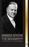 Herbert Hoover: The biography of a Humanitarian President and his Extraordinary Life (History) 9464903031 Book Cover