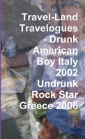 Travel-Land Travelogues - Drunk American Boy Italy 2002 Undrunk Rock Star Greece 2006 1105570711 Book Cover