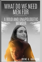 WHAT DO WE NEED MEN FOR: A BOLD AND UNAPOLOGETIC MEMOIR B0CTYCLSVJ Book Cover