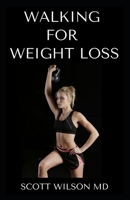 WALKING FOR WEIGHT LOSS: Steps For Burning Fat, Weight Loss And Improved Health B08M21XJXL Book Cover