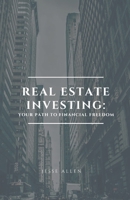 Real Estate Investing: Your Path to Financial Freedom 1304041387 Book Cover