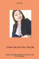 Thank You Lord For This Life: A Book that Can Help You Live Your Life To The Fullest 9710114239 Book Cover
