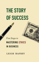 The Story of Success: Five Steps to Mastering Ethics in Business 1590511204 Book Cover
