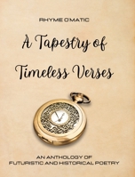 A Tapestry of Timeless Verses: An Anthology of Futuristic and Historical Poetry B0CC322NBK Book Cover