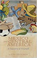 Mexico and Central America: A Tapestry of Triumph 0834123487 Book Cover