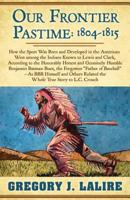 Our Frontier Pastime: 1804 - 1815: A Frontier Fiction Novel 1432852175 Book Cover