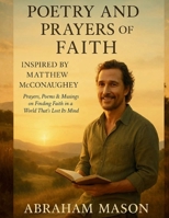 POETRY AND PRAYERS OF FAITH INSPIRED BY MATTHEW McCONAUGHEY: Prayers, Poems & Musings on Finding Faith in a World That’s Lost Its Mind B0FVTD2CXL Book Cover