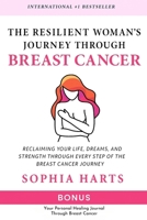 The Resilient Woman’s Journey through Breast Cancer: Reclaiming Your Life, Dreams, and Strength through Every Step of the Breast Cancer Journey B0FJ67DBXV Book Cover