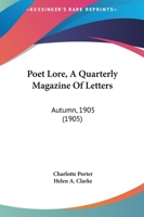 Poet Lore, A Quarterly Magazine Of Letters: Autumn, 1905 1164868268 Book Cover