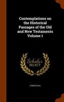 Contemplations On the Historical Passages of the Old and New Testaments; Volume 1 1016216815 Book Cover
