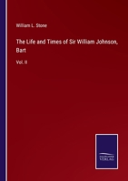 The Life and Times of Sir William Johnson, Bart: Vol. II 3375039220 Book Cover