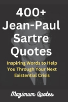 400+ Jean-Paul Sartre Quotes: Inspiring Words to Help You Through Your Next Existential Crisis B0BRYZQWS8 Book Cover