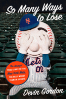 So Many Ways to Lose: The Amazin' True Story of the New York Mets--The Best Worst Team in Sports 0062940023 Book Cover
