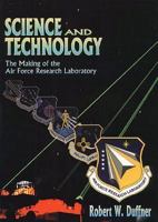 Science and Technology: The Making of the Air Force Research Laboratory 1478392320 Book Cover
