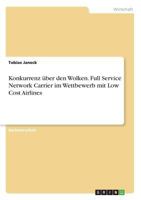 Konkurrenz �ber den Wolken. Full Service Network Carrier im Wettbewerb mit Low Cost Airlines 3668790868 Book Cover