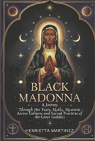Black Madonna: A Journey Through Her Faces, Myths, Mysteries Across Cultures and Sacred Practices of the Great Goddess (Spiritual Gods and Goddess series) B0DWBYN7RP Book Cover