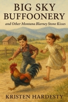 Big Sky Buffoonery: and Other Montana Blarney Stone Kisses B0FVFHB1G8 Book Cover
