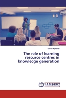 The role of learning resource centres in knowledge generation 6202094451 Book Cover