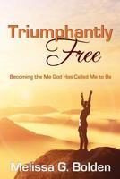 Triumphantly Free!: Discovering the Me God Has Called Me to Be 1523401125 Book Cover