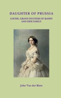 Daughter of Prussia: Louise, Grand Duchess of Baden and Her Family 1546960376 Book Cover