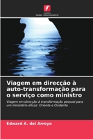 Viagem em direcção à auto-transformação para o serviço como ministro: Viagem em direcção à transformação pessoal para um ministério eficaz: Oriente e Ocidente 6206040313 Book Cover