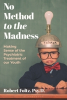 No Method to the Madness: Making Sense of the Psychiatric Treatment of Our Youth B0DWG2TC1F Book Cover