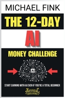 The 12-Day AI Money Challenge: Start Earning with AI Even If You’re a Total Beginner B0DZC7ZBNJ Book Cover