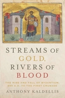 Streams of Gold, Rivers of Blood: The Rise and Fall of Byzantium, 955 A.D. to the First Crusade 0190053208 Book Cover