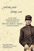 From Your Loving Son: Civil War Correspondence and Diaries of Private George F. Moore and His Family 1462036945 Book Cover