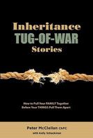 Inheritance Tug-Of-War Stories - How to Pull Your Family Together Before Your Things Pull Them 0615365566 Book Cover