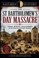 The St Bartholomew's Day Massacre: Terror, Betrayal And Bloodshed In Sixteenth-Century France B0H7CM8S1B Book Cover